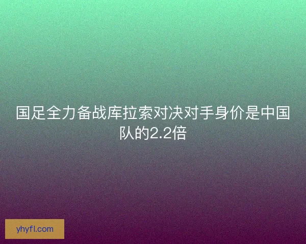 国足全力备战库拉索对决对手身价是中国队的2.2倍