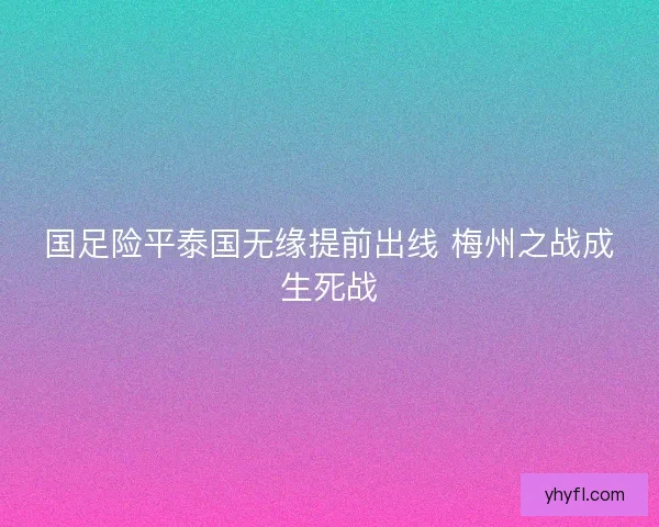 国足险平泰国无缘提前出线 梅州之战成生死战
